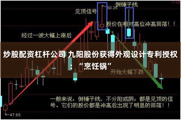 炒股配资杠杆公司 九阳股份获得外观设计专利授权：“烹饪锅”
