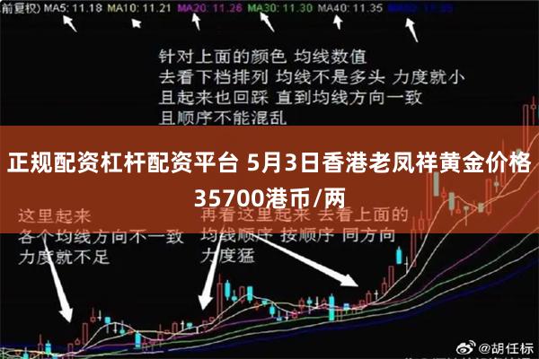 正规配资杠杆配资平台 5月3日香港老凤祥黄金价格35700港币/两