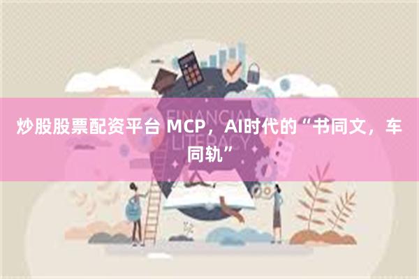 炒股股票配资平台 MCP，AI时代的“书同文，车同轨”