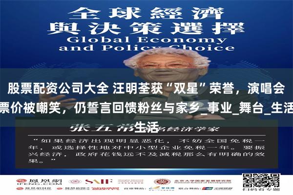 股票配资公司大全 汪明荃获“双星”荣誉，演唱会票价被嘲笑，仍誓言回馈粉丝与家乡_事业_舞台_生活